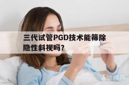 三代试管PGD技术能筛除隐性斜视吗